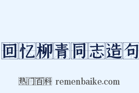 回忆柳青同志造句是什么意思的图片